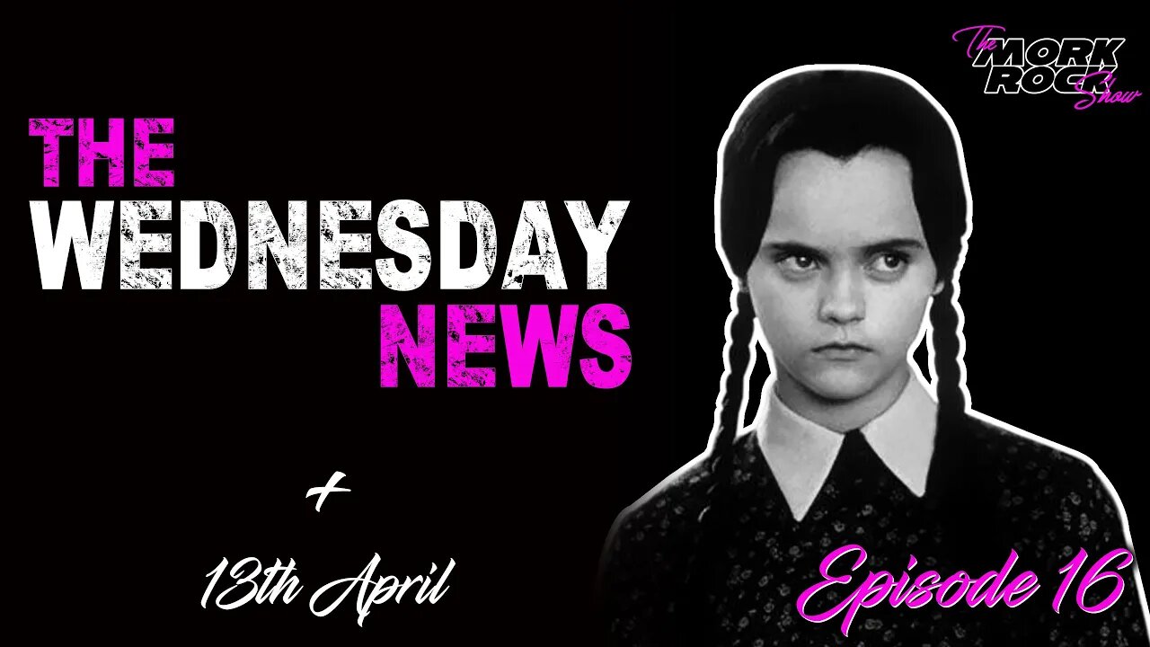 The Wednesday News | 13th April 2022 | The Mork Rock Show #16