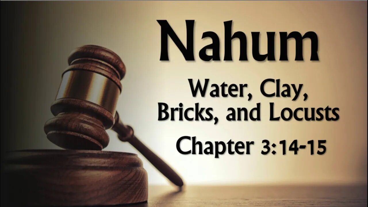 Nahum 3:14-15 Water, Clay, Bricks, & Locusts