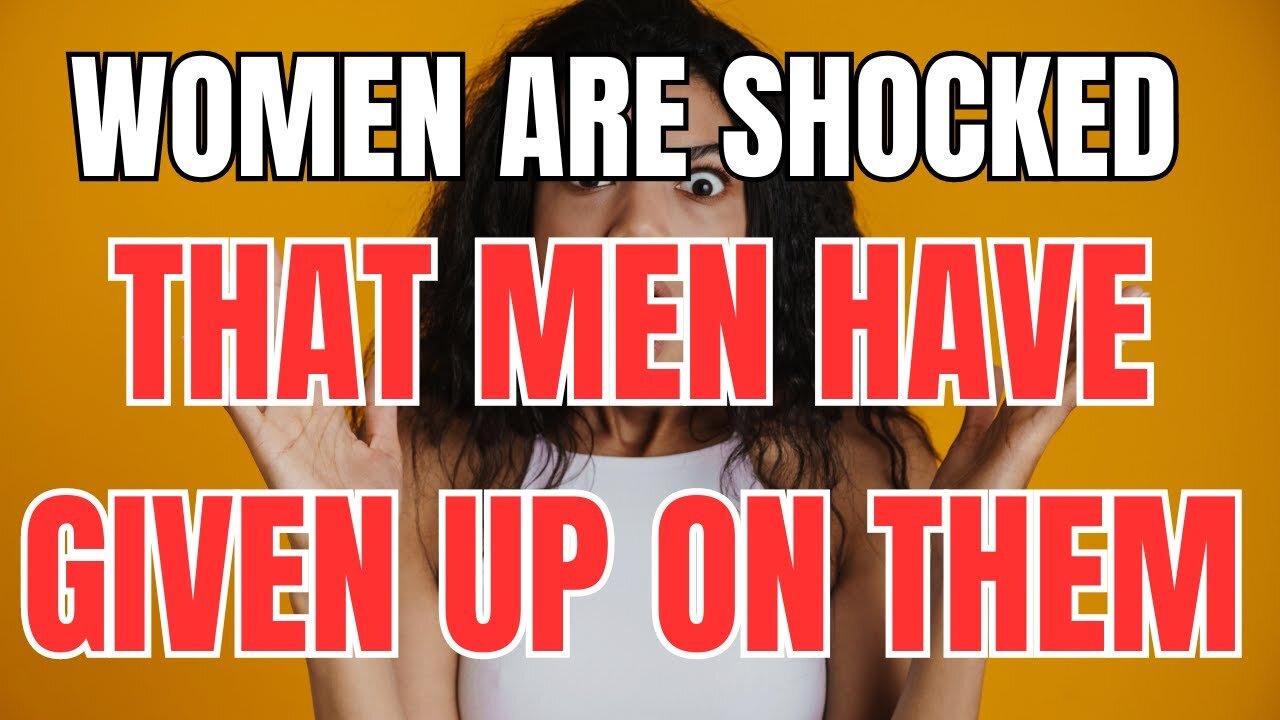 Women are SHOCKED That Men have Given up on Them