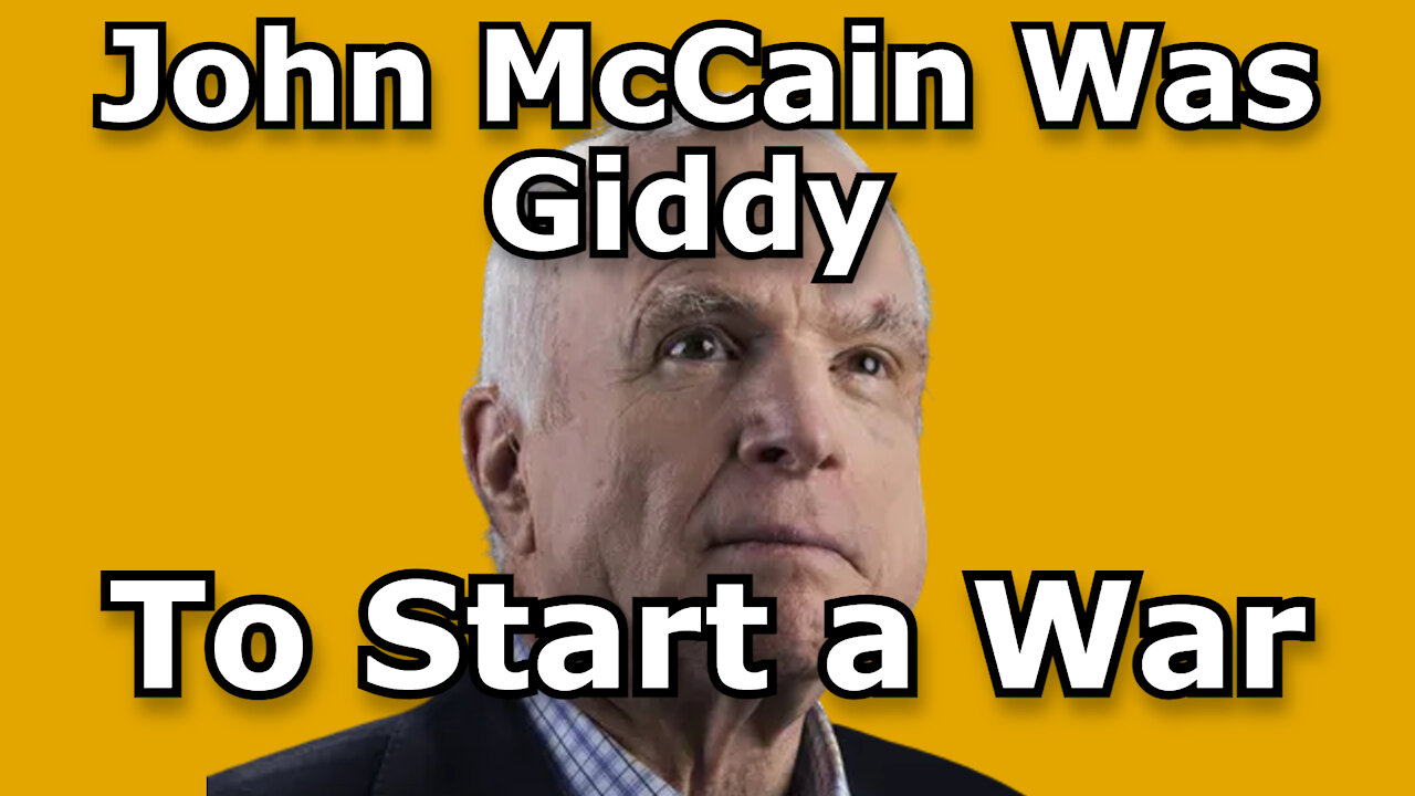 John McCain Was Giddy When He Saw a Window to Start a War