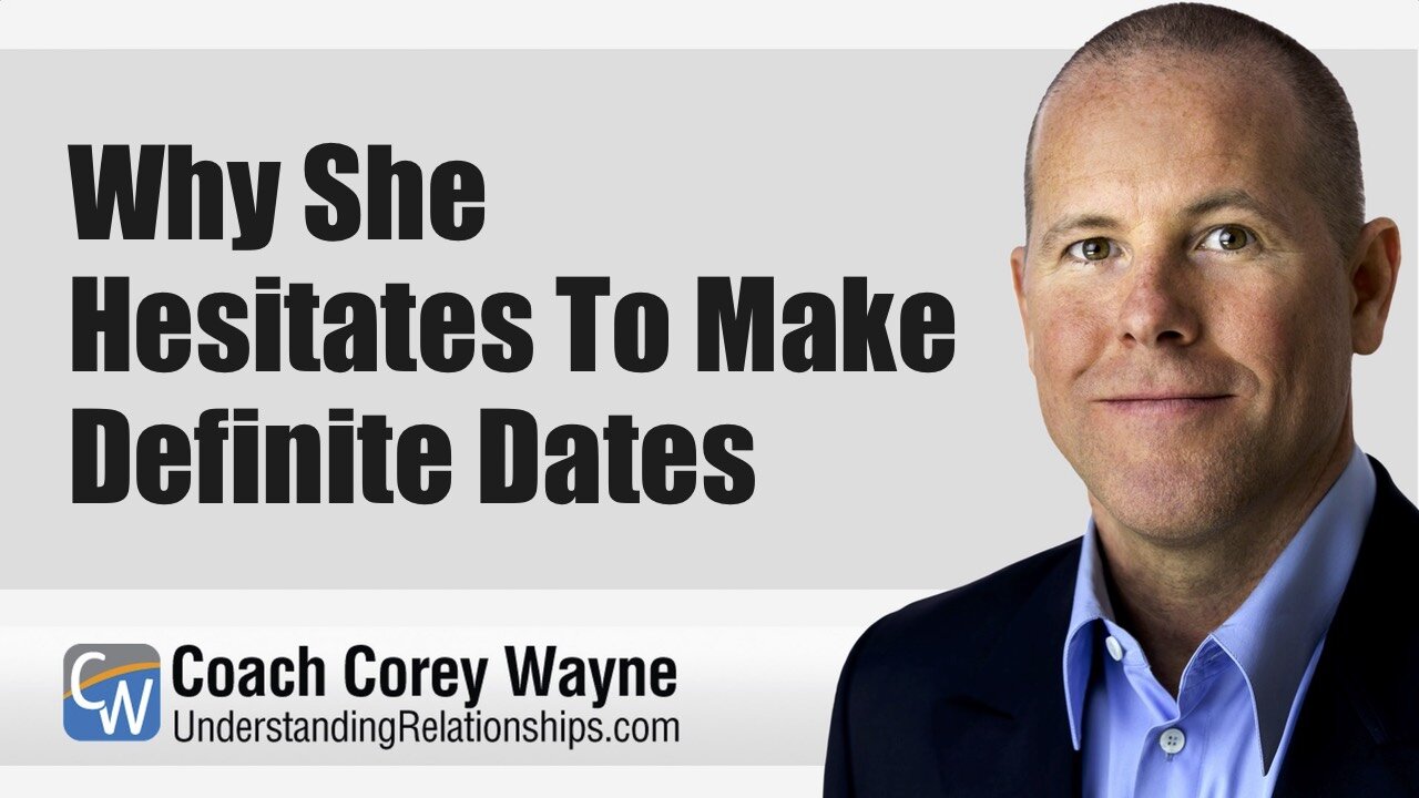 Why She Hesitates To Make Definite Dates