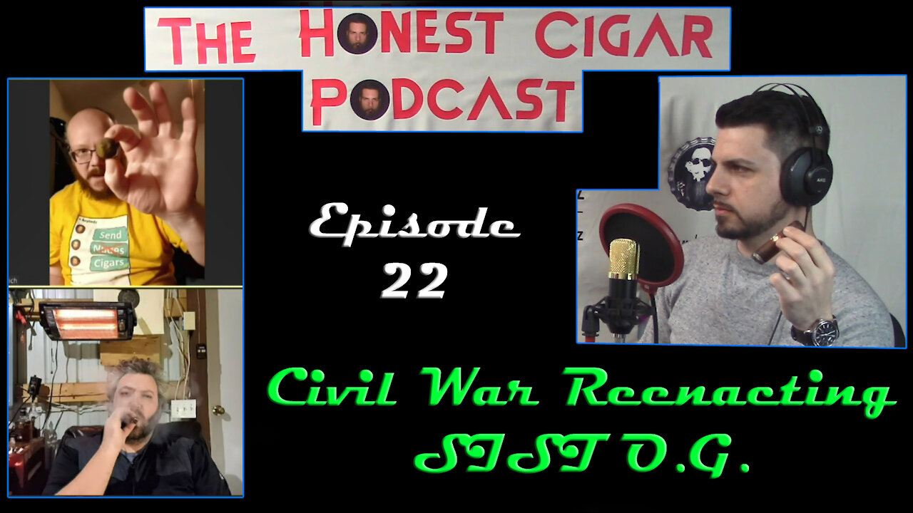 The Honest Cigar Podcast (Episode 22) - Civil War Reenacting SIST O.G.