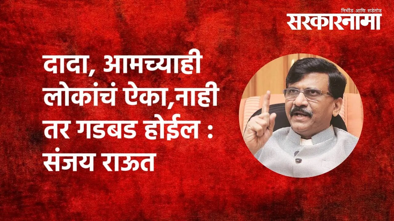 दादा, आमच्याही लोकांचं ऐका,नाही तर गडबड होईल : Sanjay Raut | Politics | Maharashtra | Sarkarnama