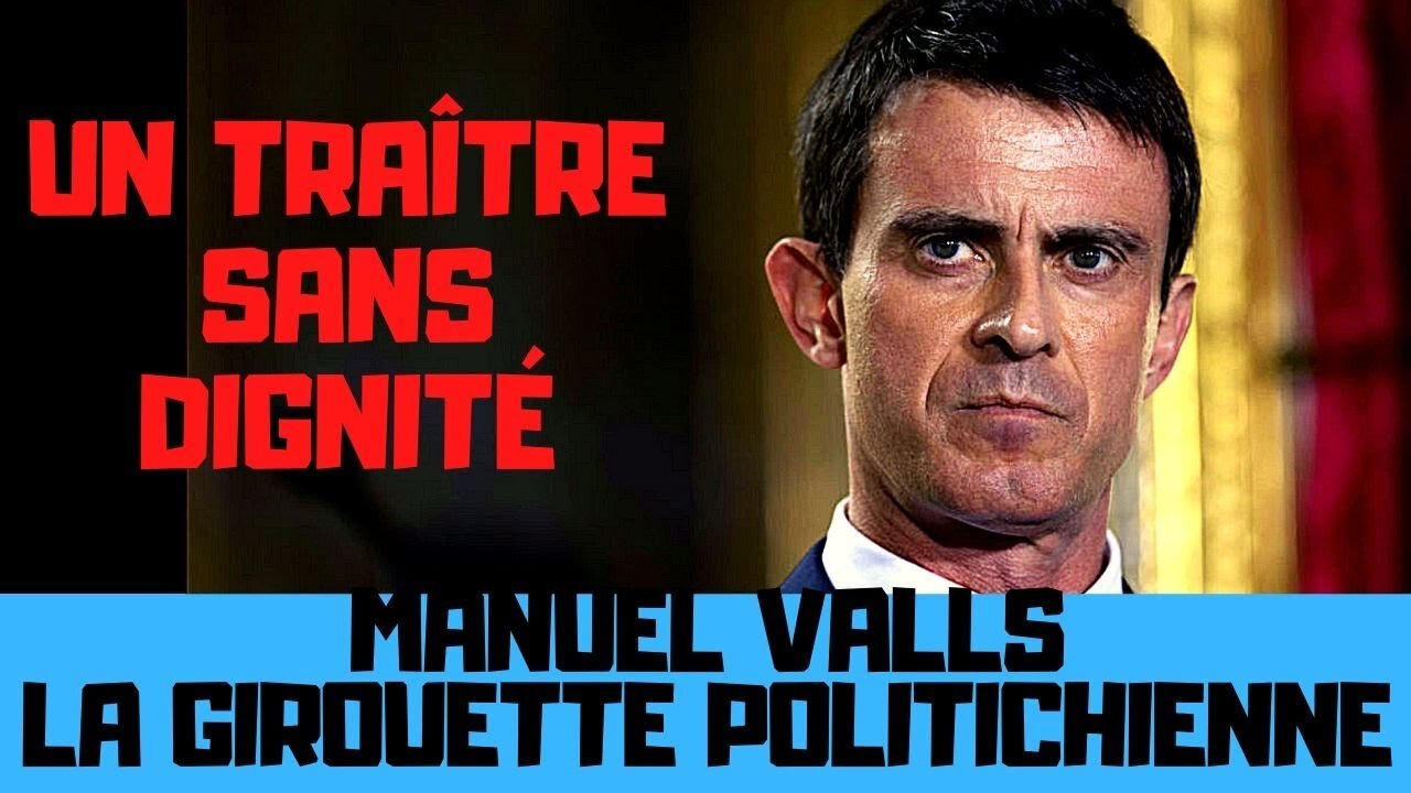 Manuel Valls, la girouette politichienne d’un traître sans dignité