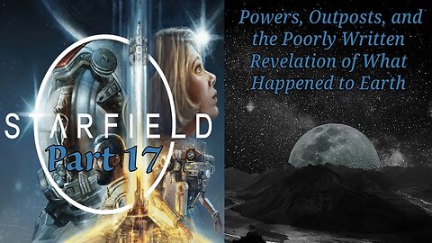 Starfield Part 17: Powers, Outposts, and the Poorly Written Reveal of What Happened to Earth