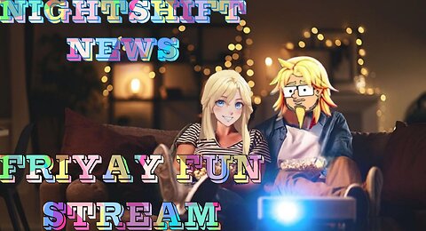 NIGHTSHIFT NEWS FRIYAY FUN STREAM- LIVE AT 8 PM EST, 5 PST