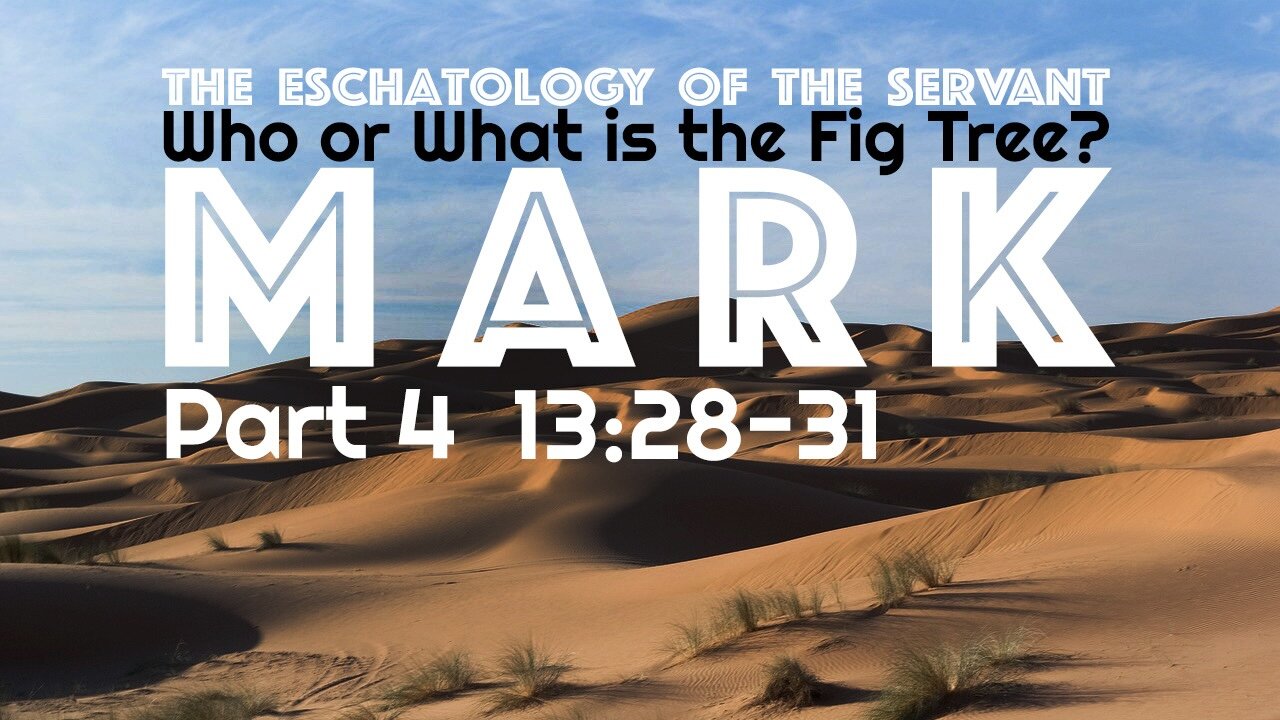 The Eschatology of the Servant Part 4 – Mark 13:28-31 “Who or What is the Fig Tree?”