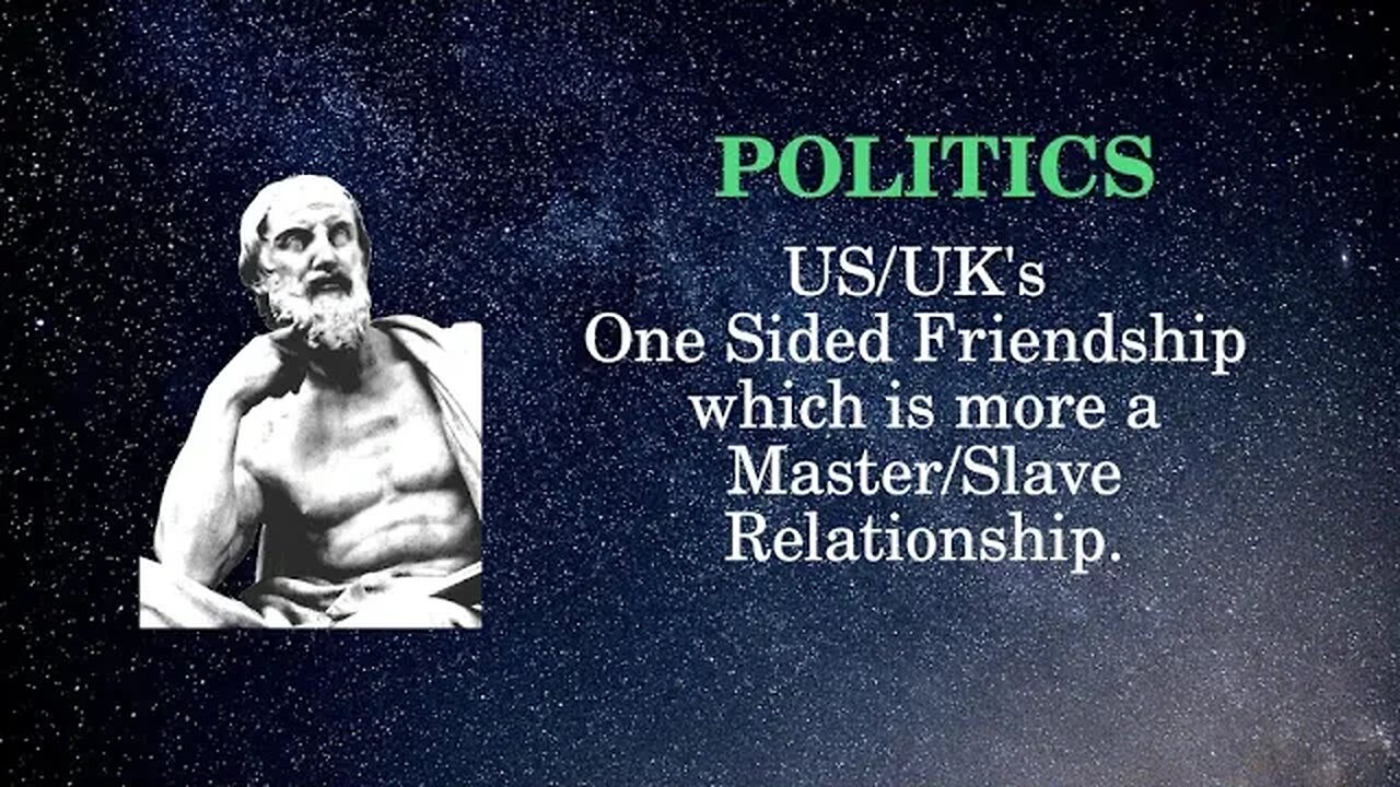 Politics: US/UK one sided friendship which is more a Master/Slave relationship.