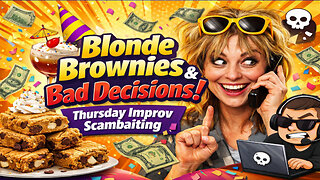 Blonde Brownies & Bad Decisions: Thursday Improv Scambaiting #412