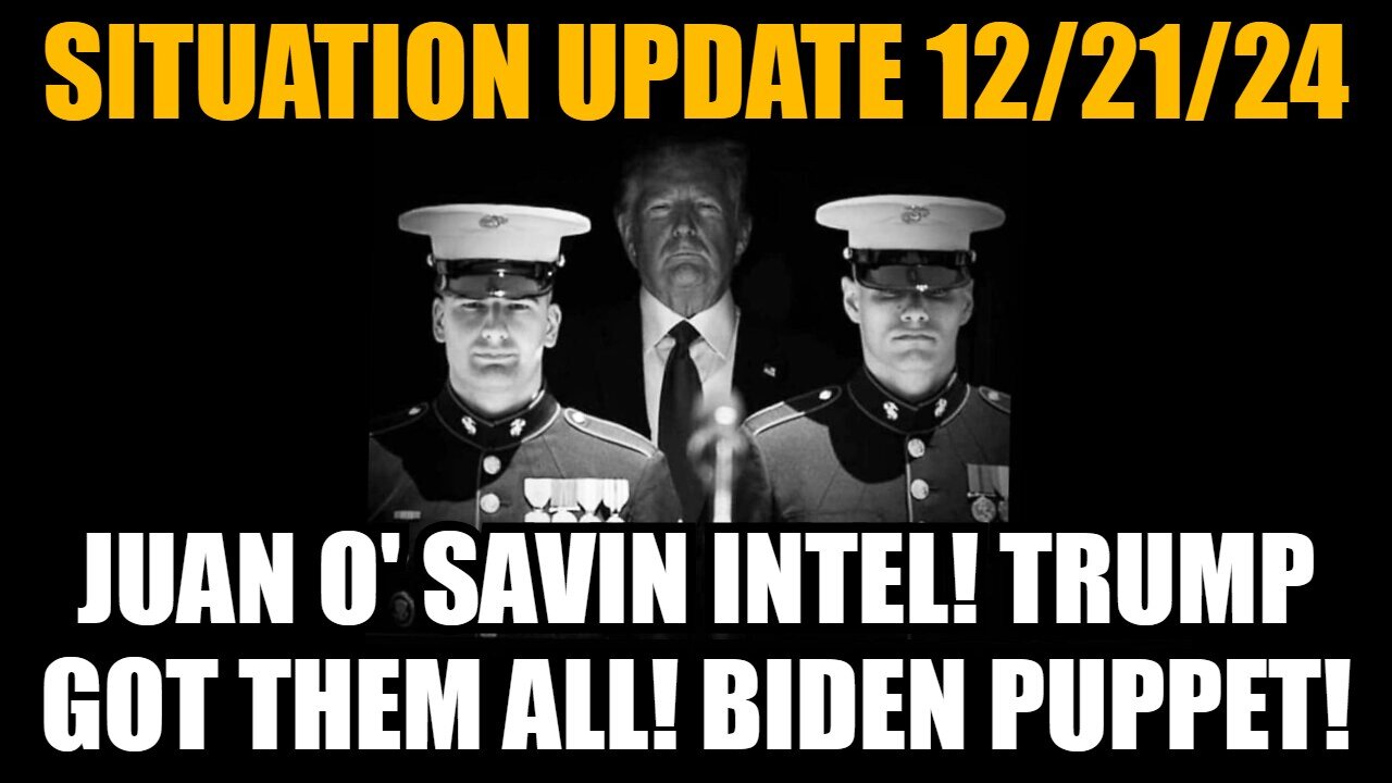 Situation Update 12/21/24: Joan O' Savin Intel! Trump Got Them All! Biden Puppet!