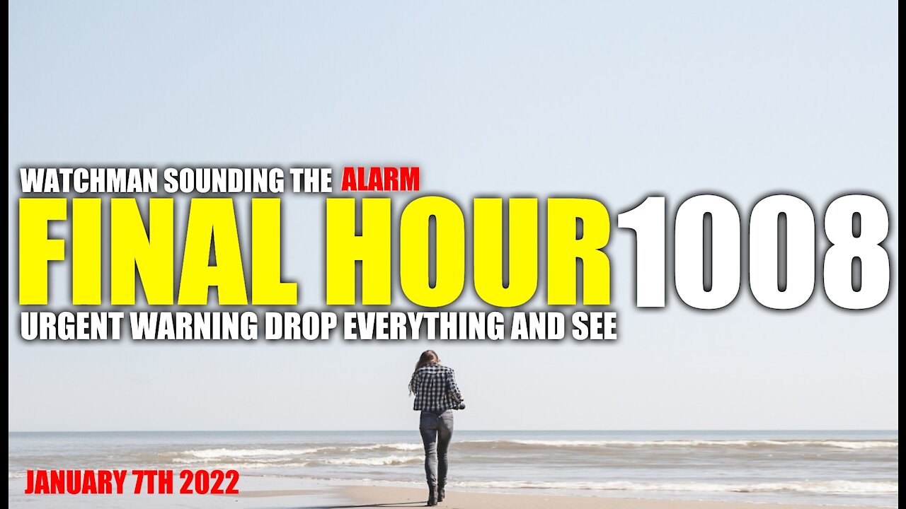 FINAL HOUR 1008 - URGENT WARNING DROP EVERYTHING AND SEE - WATCHMAN SOUNDING THE ALARM