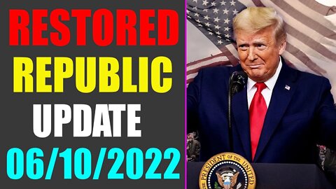 RESTORED REPUBLIC VIA A GCR UPDATE AS OF JUNE 10, 2022 - TRUMP NEWS