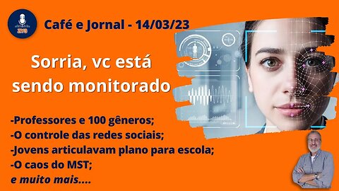 Café e Jornal - 14/03/23 - Sorria, você está sendo monitorado