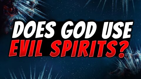 Does God Use Evil Spirits?