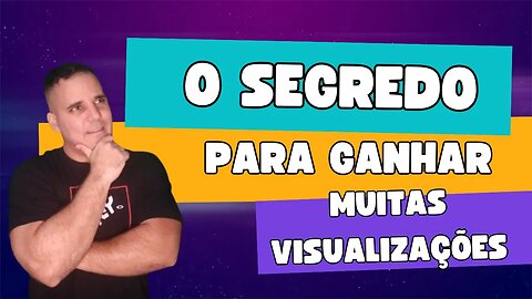 O SEGREDO PARA GANHAR MUITAS VISUALIZAÇÕES