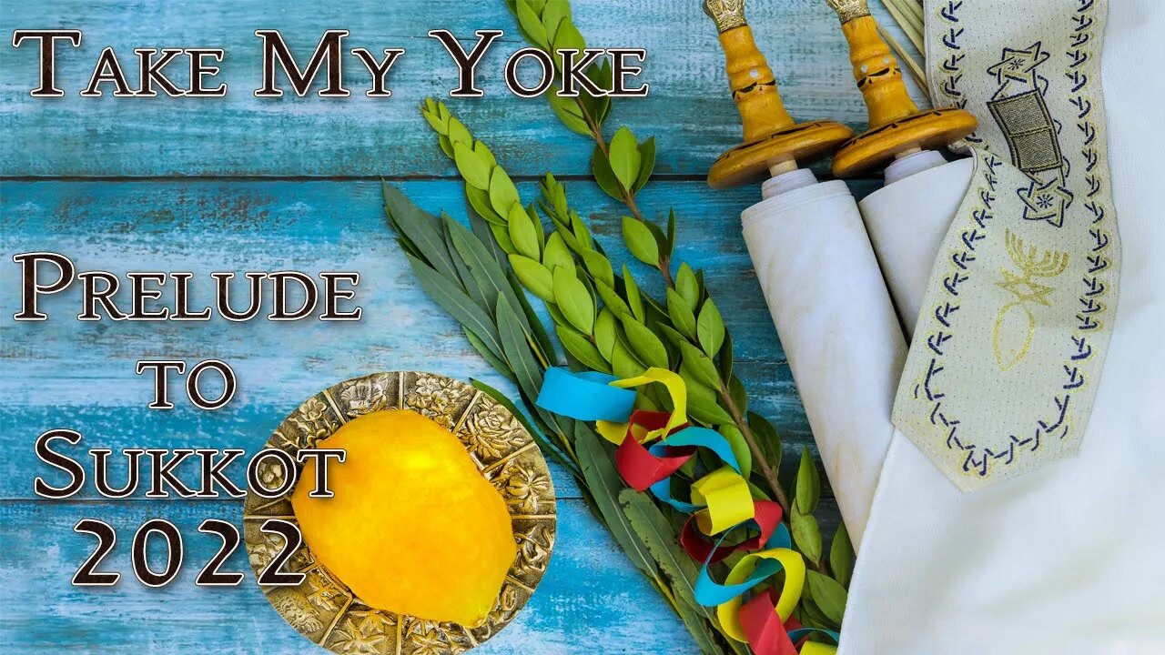 Edited - Take my yoke - Prelude to Sukkot 2022 (Message Only)