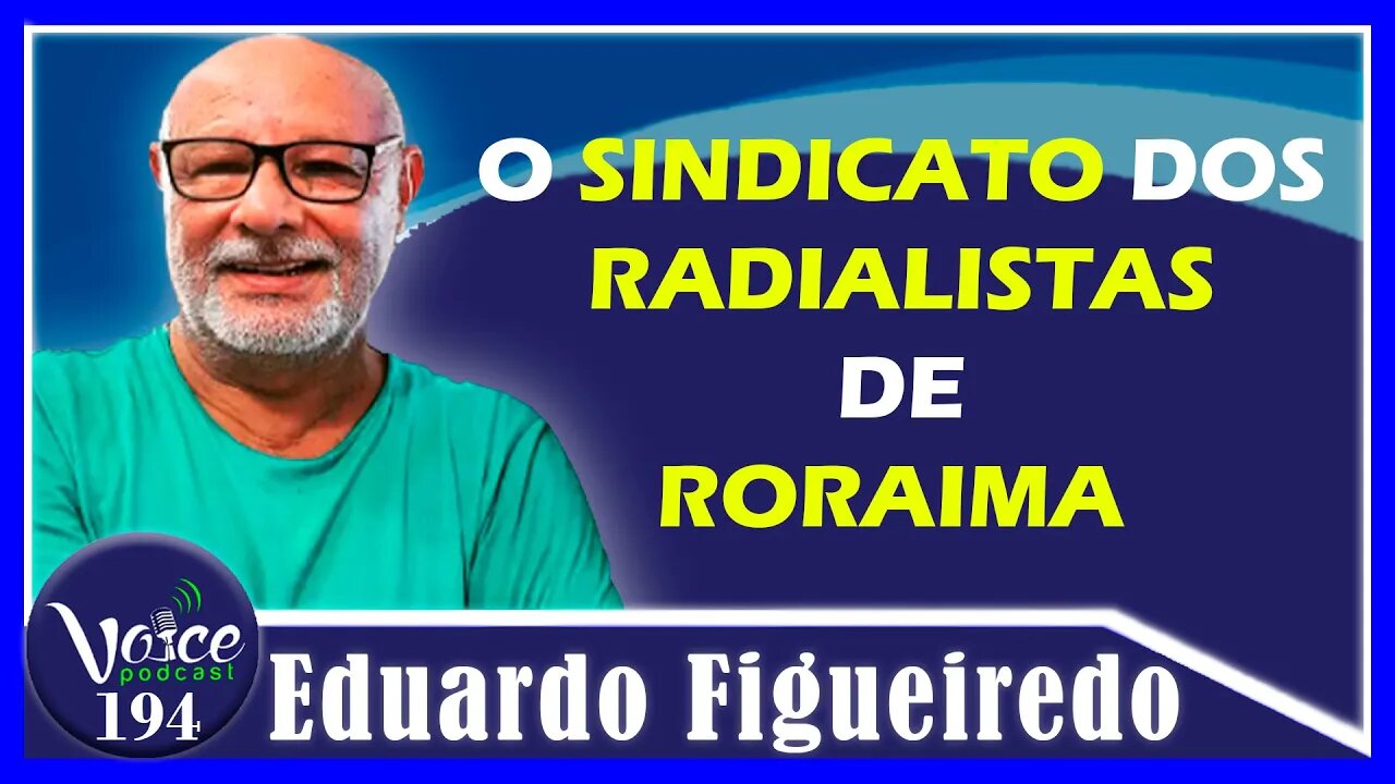 SINDICATO DOS RADIALISTAS DE RORAIMA ( EDUARDO FIGUEIREDO ) - Voice Podcast #194