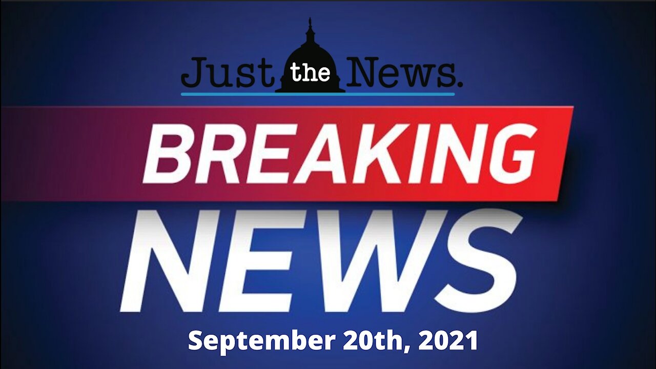 Just the News Now - September 20, 2021