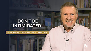 Don't Be Intimidated! | Give Him 15: Daily Prayer with Dutch | December 17, 2024