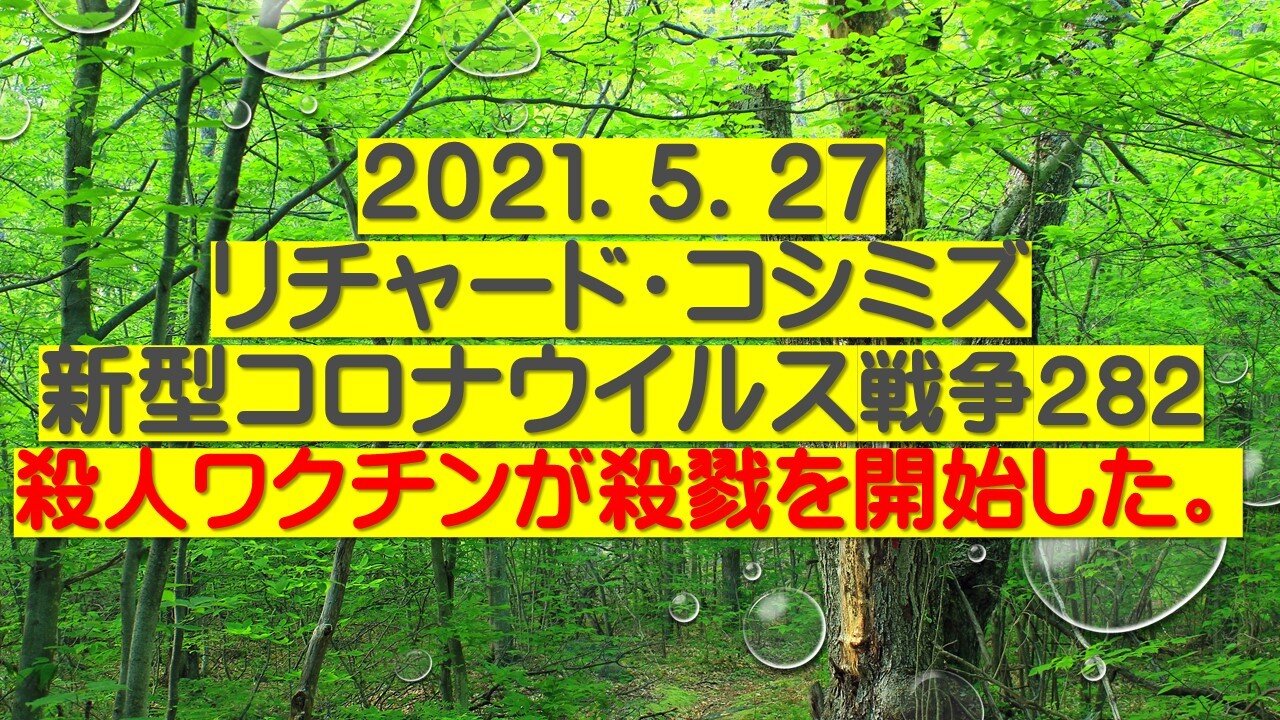 2021.05.27リチャード・コシミズ新型コロナウイルス戦争282 殺人ワクチンが殺戮を開始した。