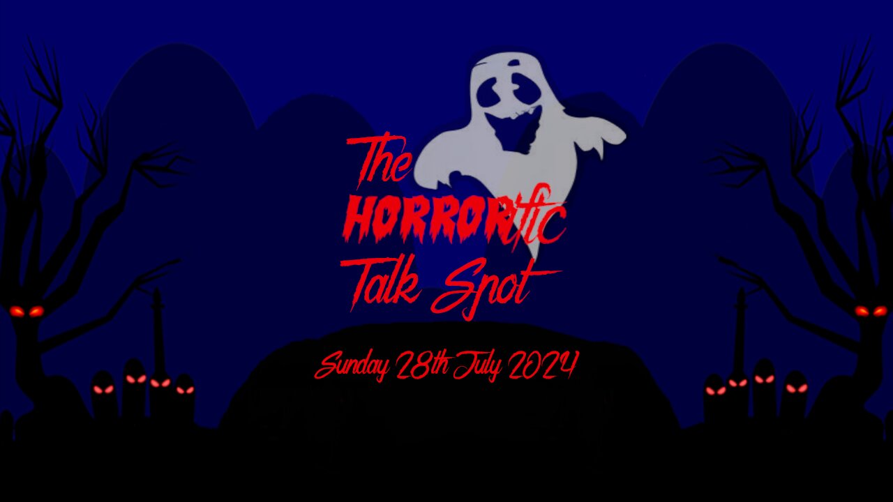 The HORRORific TalkSpot Sunday 28th July 2024