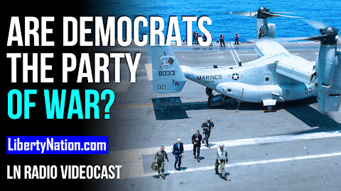 Are Democrats the Party of War? - LN Radio Videocast