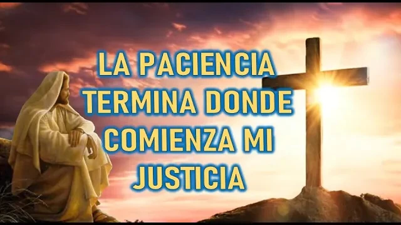 LA PASCIENCIA TERMINA DONDE COMIENZA MI JUSTICIA - JESUCRITO REY A JOSÉ DE JESÚS