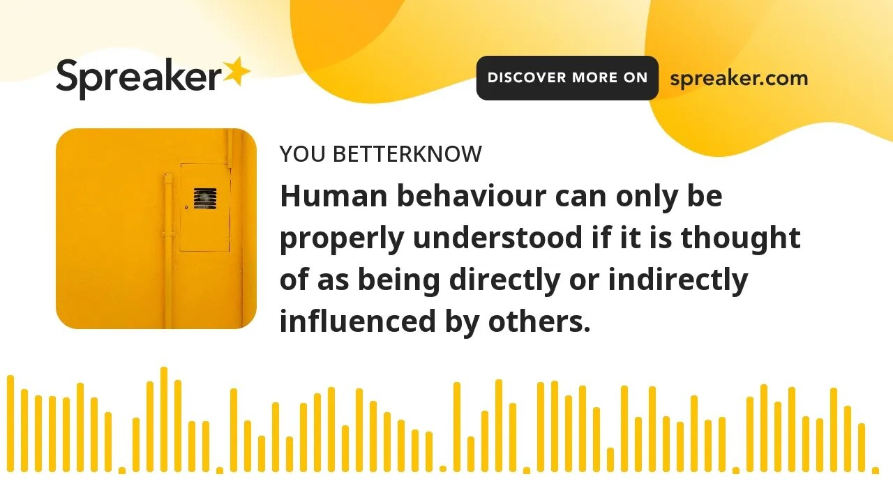Human behaviour can only be properly understood if it is thought of as being directly or indirectly