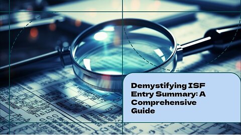 Navigating ISF Filing and Compliance: Entry Summary Explained