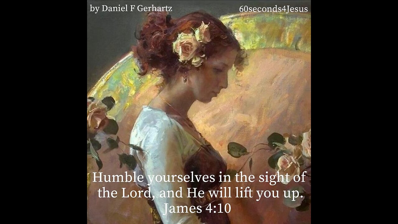 Humble yourselves in the sight of the Lord, and He will lift you up.