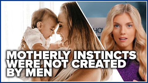 Motherly instincts were not created by men