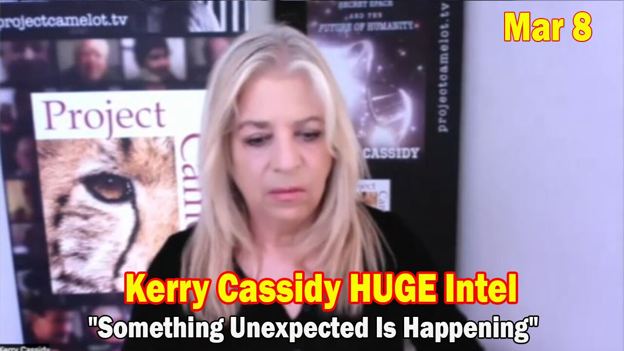 Kerry Cassidy HUGE Intel Mar 8: "Something Unexpected Is Happening"
