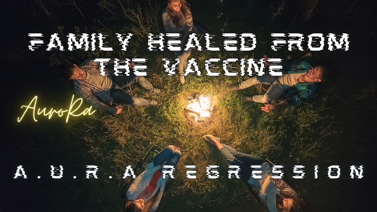 Family Healed From the Covid-19 Vaccine | A.U.R.A. Regression