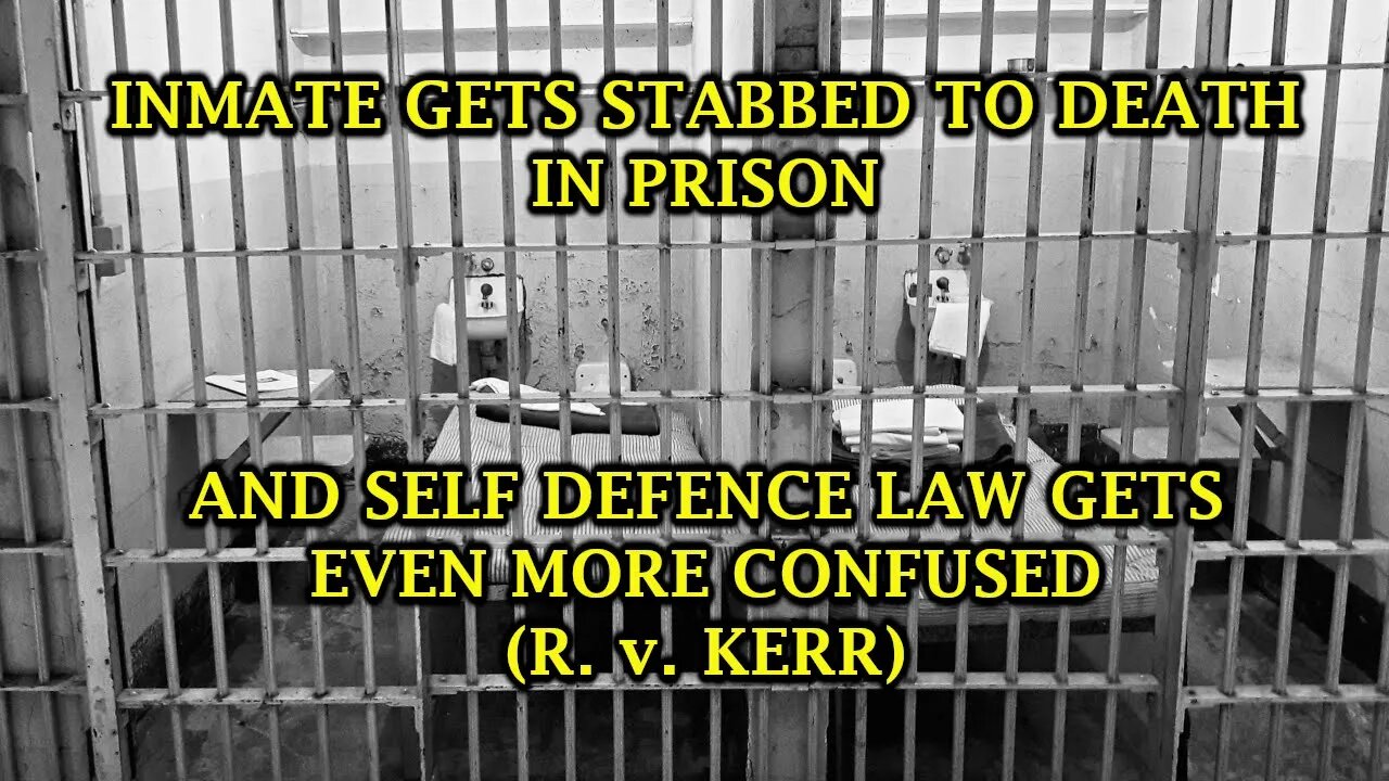 Inmate Gets Stabbed To Death In Prison, And Self Defence Law Gets Even More Confused (R. v. Kerr)