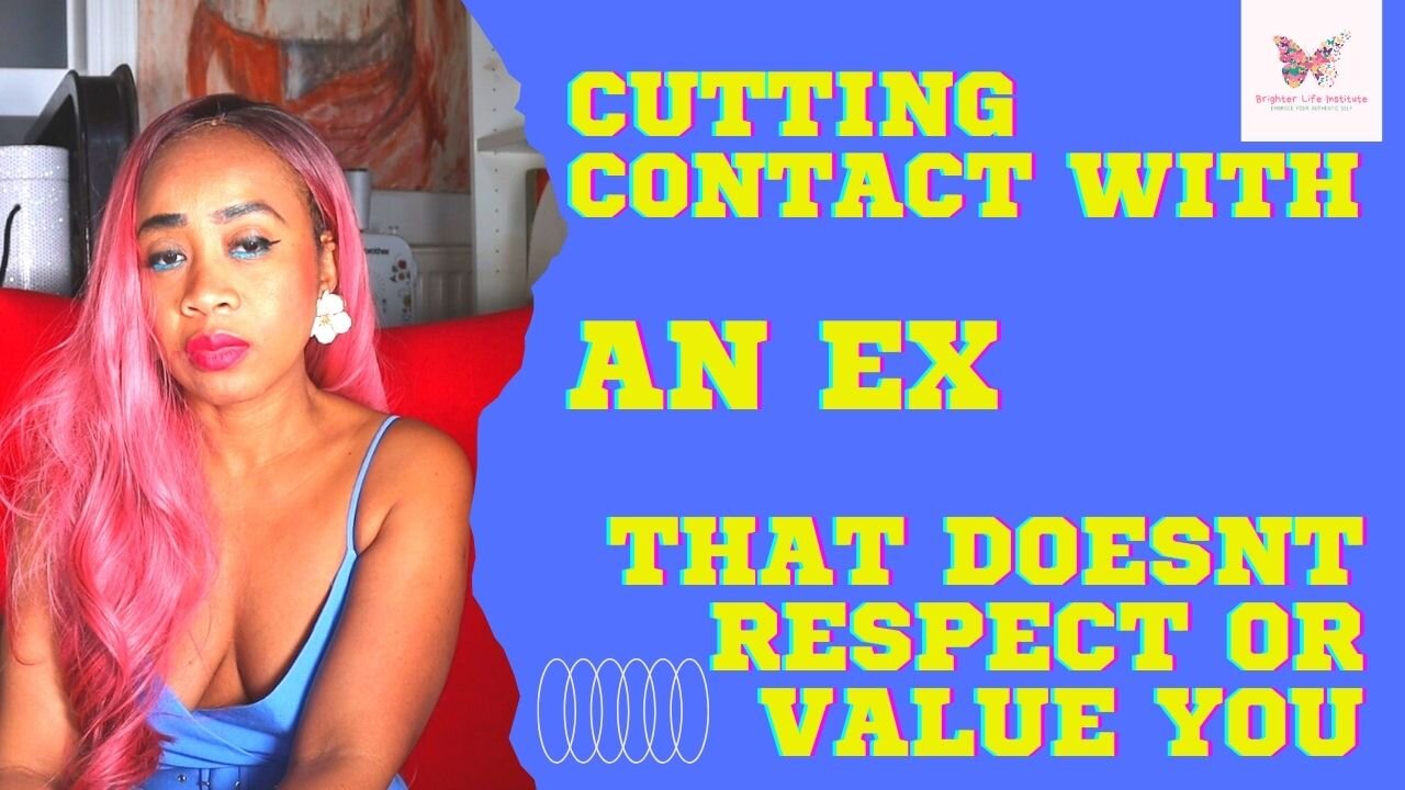 Cutting contact with an ex that did not value or respect you in your relationship