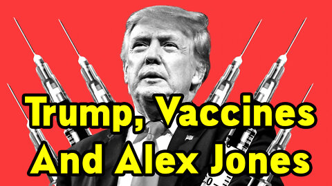 Trump, Vaccines And Alex Jones