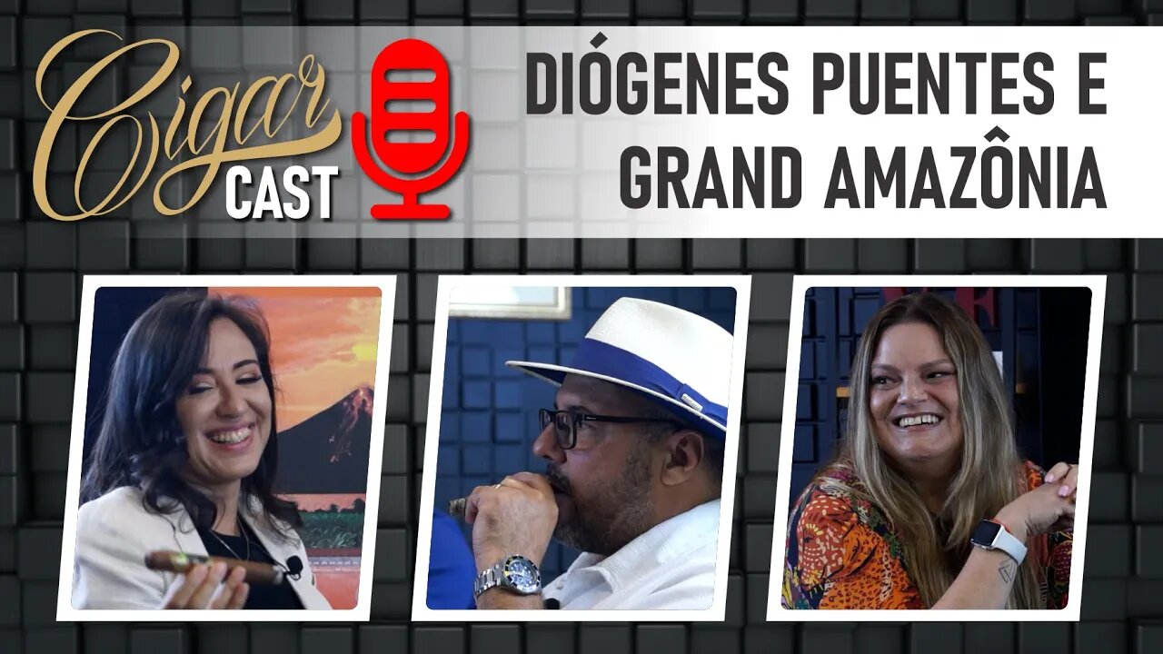 Cigar CAST 019 - Tudo sobre os lançamentos de Diógenes Puentes e Grand Amazônia