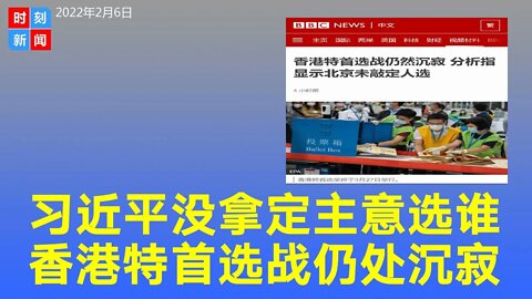 习近平没拿定主意，香港特首选战仍沉寂，北京压缩提名期有考虑。《时刻新闻》2022年2月6日