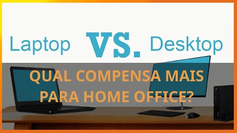 Notebook x Desktop para trabalho home office qual é o melhor?