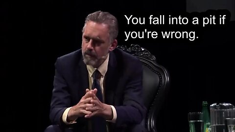 You fall into a pit if you're wrong - Jordan Peterson