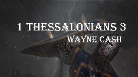 1 Thessalonians 3 - 2022 October 23rd - Pastor Wayne Cash