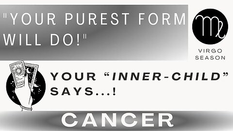 ♋ CANCERIANS | "Your Purest Form Will Do!" | Your INNER-CHILD Says... | Virgo Season | Tarot Reading