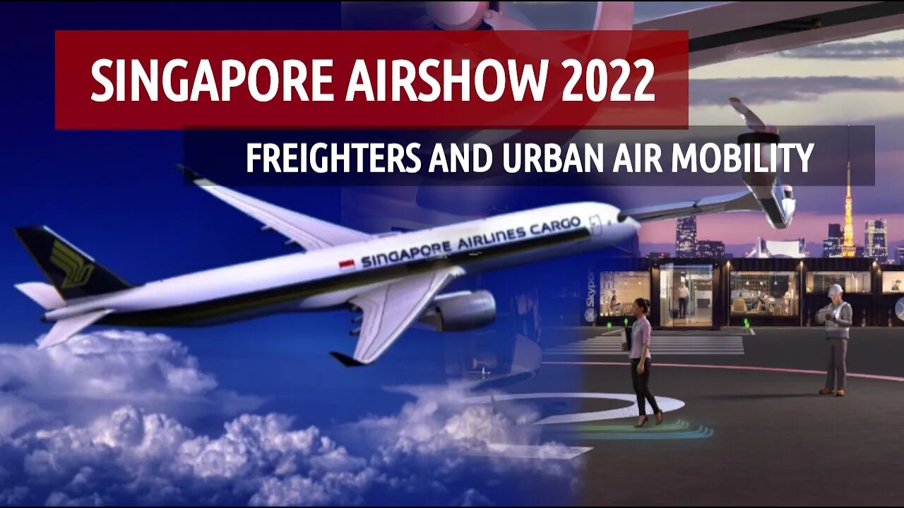 Singapore Airshow 2022 - Freighters and Urban Air Mobillity