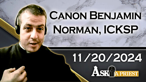 Ask A Priest Live with Canon Benjamin Norman, ICKSP - 11/20/24