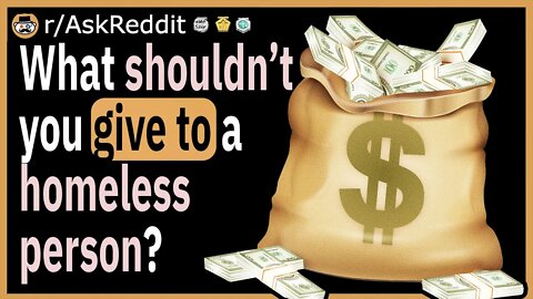 What's something you shouldn't give to a homeless person?
