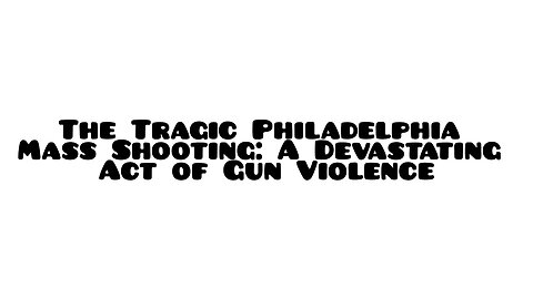 The Tragic Philadelphia Mass Shooting: A Devastating Act of Gun Violence