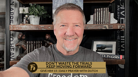 Don’t Waste the Trials - Keep Moving Forward | Give Him 15: Daily Prayer with Dutch | Sept. 5, 2022