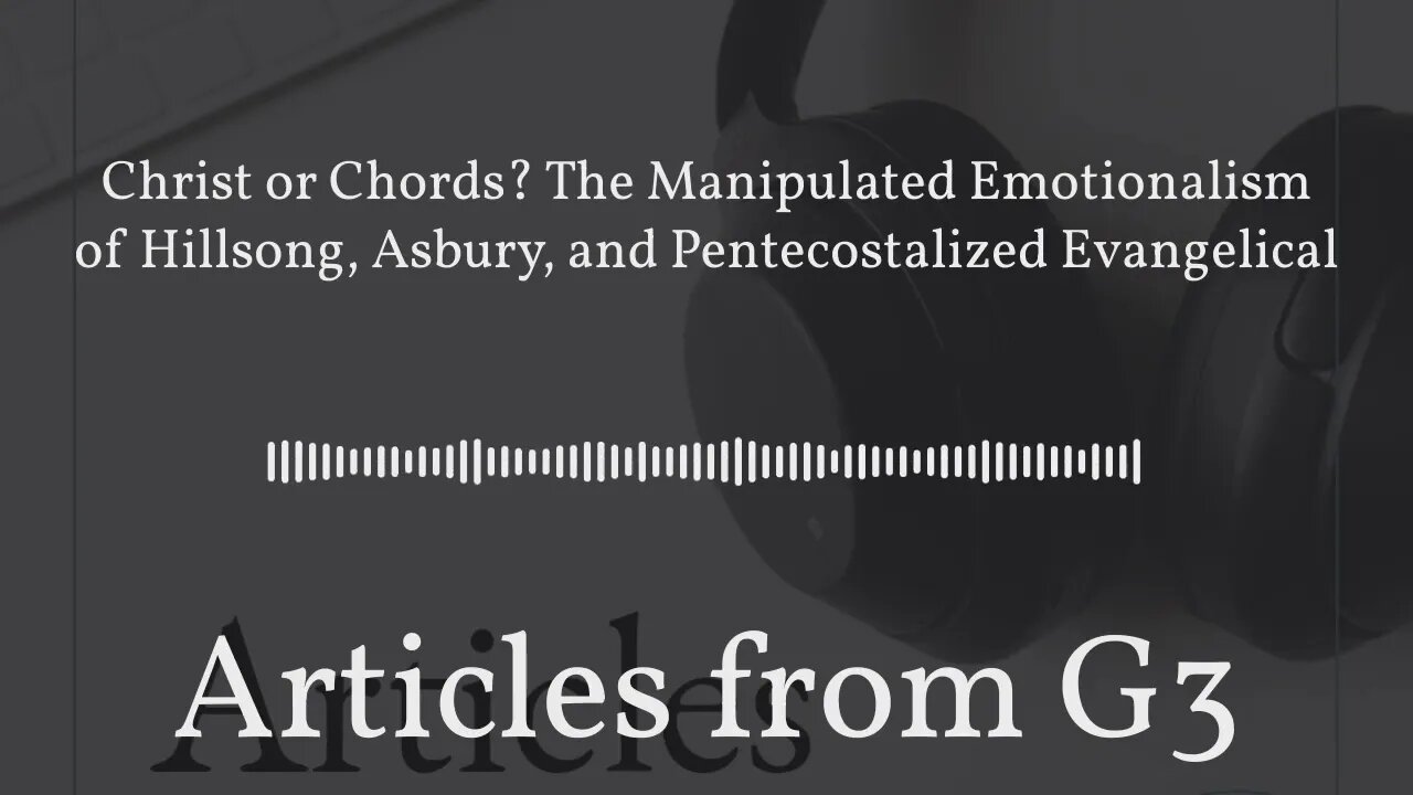 Christ or Chords? The Manipulated Emotionalism of Hillsong, Asbury, and Pentecostalized...