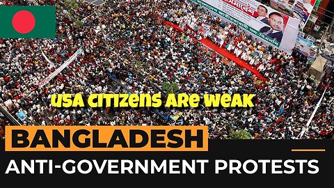 BANGLADESH HAS TAKEN OVER GOVERNMENT WHILE USA CITIZENS ACTING WEAK