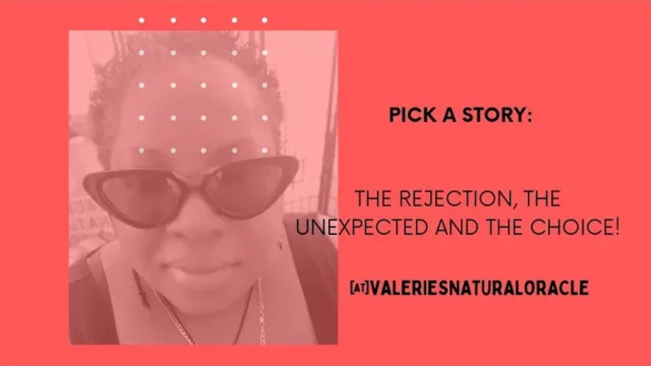 PICK A STORY: THE REJECTION THE UNEXPECTED AND THE CHOICE! #valeriesnaturaloracle #divineunion